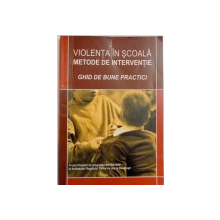 VIOLENTA IN SCOALA , METODE DE INTERVENTIE , GHID DE BUNE PRACTICI , 2007
