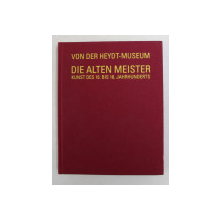 VON DER HEYDT - MUSEUM WUPPERTAL - DIE ALTEN MEISTER , KUNST DES 16. BIS 18. JAHRUNDERTS , herausgegeben von GERHARD FINCKH , 2012