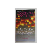 WHY DO BAD THINGS HAPPEN ? by GORDON SMITH , 2009