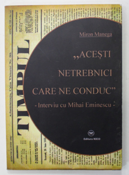 '' ACESTI NETREBNICI CARE NE CONDUC '' - INTERVIU CU MIHAI EIMINESCU de MIRON MANEGA , 2015 , DEDICATIE *