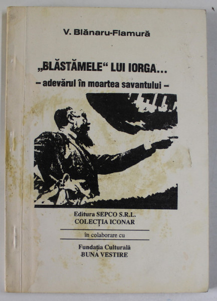 &quot; BLASTAMELE &quot; LUI IORGA ...- ADEVARUL IN MOARTEA SAVANTULUI de V . BLANARU - FLAMURA , 1995 , COPERTA FATA  PREZINTA PETE