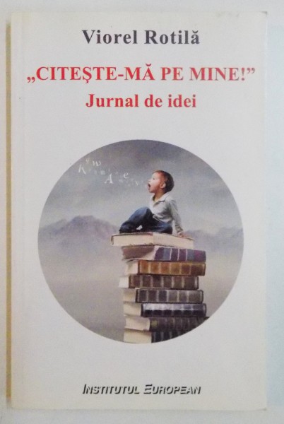 " CITESTE - MA PE MINE ! " JURNAL DE IDEI de VIOREL ROTILA , 2011