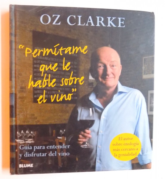 " PERMITANE QUE LE HABLE SOBRE EL VINO "  - GUIA PARA ENTENDER Y DISFRUTAR DEL VINO de OZ CLARKE , 2010