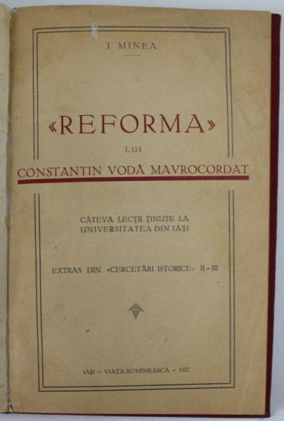 '' REFORMA '' LUI CONSTANTIN VODA MAVROCORDAT de I. MINEA , CATEVA LECTII TINUTE LA UNIVERSITATEA DIN IASI , 1927 ,