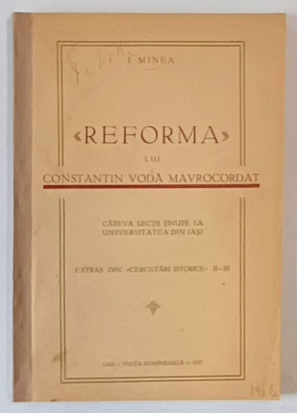 '' REFORMA '' LUI CONSTANTIN VODA MAVROCORDAT de I. MINEA , CATEVA LECTII TINUTE LA UNIVERSITATEA DIN IASI , 1927 ,