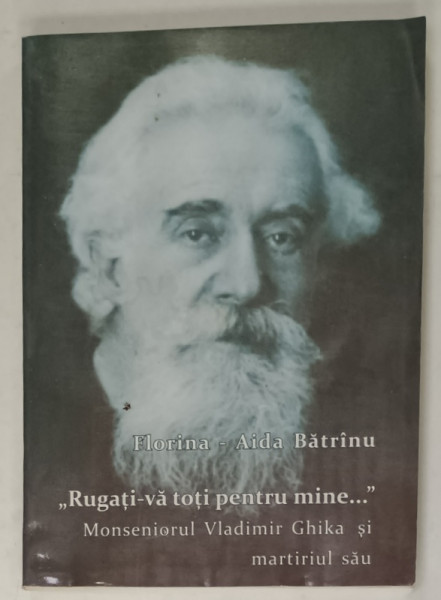 ' RUGATI - VA TOTI PENTRU MINE ...' , MONSENIORUL VLADIMIR GHIKA SI MARTIRIUL  SAU de FLORINA - AIDA BATRINU , 2013 , DEDICATIE * , PREZINTA PETE SI  HALOURI DE APA *