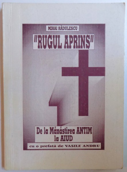 " RUGUL APRINS " - DE LA MANASTIREA ANTIM LA AIUD de MIHAI RADULESCU ,1996