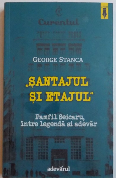 " SANTAJUL SI ETAJUL " PAMFIL SEICARU , INTRE LEGENDA SI ADEVAR de GEORGE STANCA , 2012