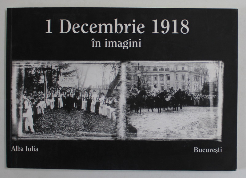 1 DECEMBRIE 1918 IN IMAGINI , texte de EMANUEL BADESCU , ANII '2000 , DEDICATIE *