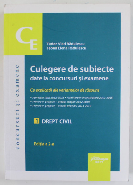 1. DREPT CIVIL , CULEGERE DE SUBIECTE DATE LA CONCURSURI SI EXAMENE , CU APLICATII ALE VARIANTELOR DE RASPUNS ( MAGISTRATURA , AVOCAT STAGIAR , AVOCAT DEFINITIV ) de TUDOR - VLAD RADULESCU si TEONA ELENA RADULESCU , 2019