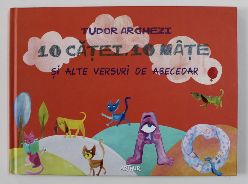 10 CATEI . 10 MATE SI ALTE VERSURI DE ABECEDAR de TUDOR ARGHEZI , ilustratii de MARIA BRUDASCA  cu reproducerea desenelor originale ale MITZUREI ARGHEZI , 2014