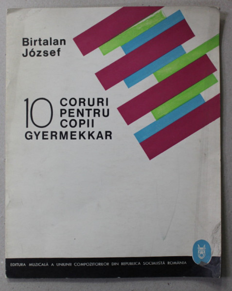 10 CORURI PENTRU COPII - GYERMEKKAR de BIRTALAN JOZSEF , 1970, CONTINE PARTITURI , TEXT BILINGV ROMAN - MAGHIAR