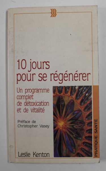 10 JOURS POUR SE REGENERER - UN PROGRAMME COMPLET DE DETOXICATION ET DE VITALITE par LESLIE KENTON , 1992 , PREZINTA URME DE INDOIRE