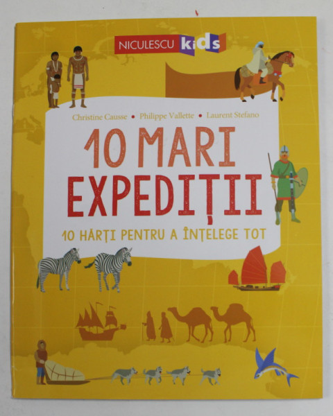 10 MARI EXPEDITII , 10 HARTI PENTRU A INTELEGE TOT de CHRISTINE CAUSSE ... LAURENT STEFANO , 2020