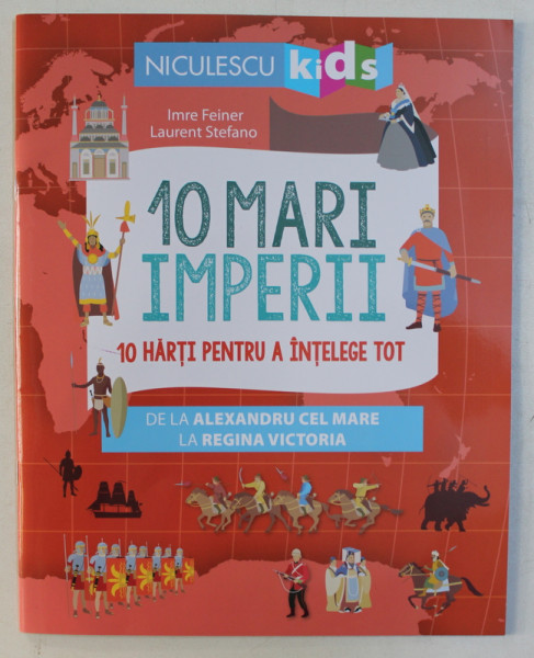 10 MARI IMPERII . 10 HARTI PENTRU A INTELEGE TOT de IMRE FEINER , LAURENT STEFANO , 2019