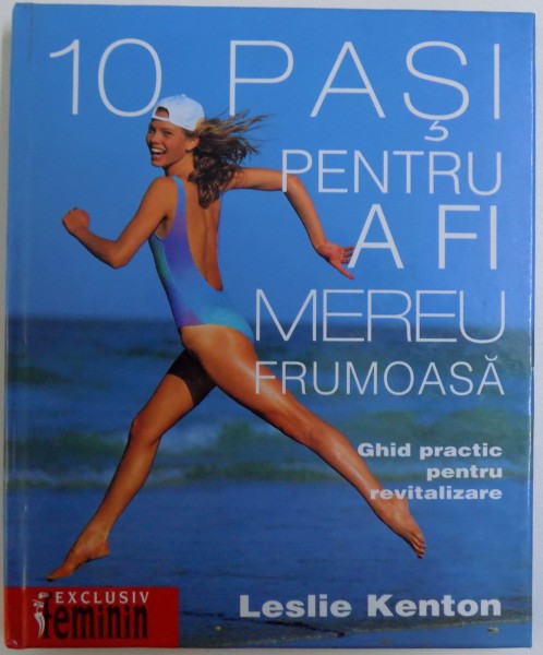 10 PASI PENTRU A FI MEREU FRUMOASA  - GHID PRACTIC PENTRU REVITALIZARE de LESLIE KENTON , 2003