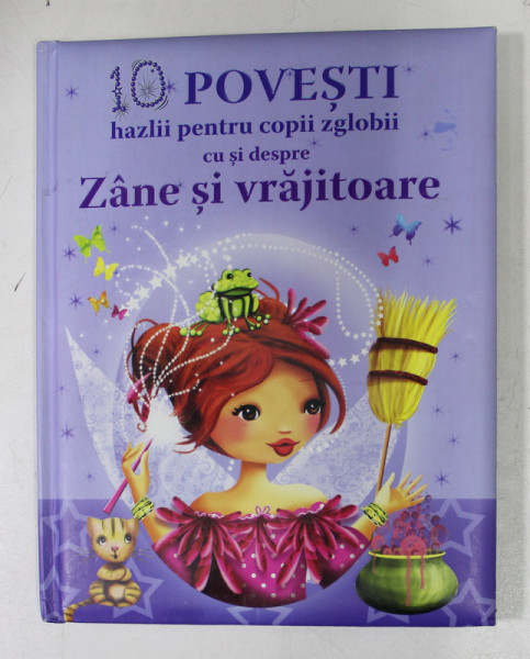 10 POVESTI HAZLII PENTRU COPII ZGLOBII,  CU SI DESPRE VRAJITOARE de CLAIRE BERTHOLET , ilustratii de LAURE PHELIPON , 2015