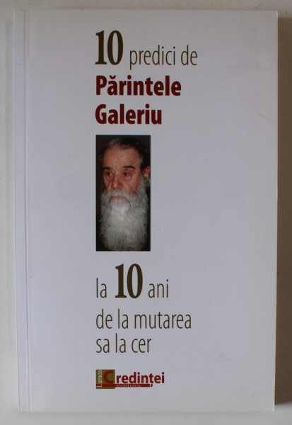 10 PREDICI DE PARINTELE GALERIU LA 10 ANI DE LA MUTAREA SA LA CER , editie ingrijita de RAZVAN CODRESCU , 2013