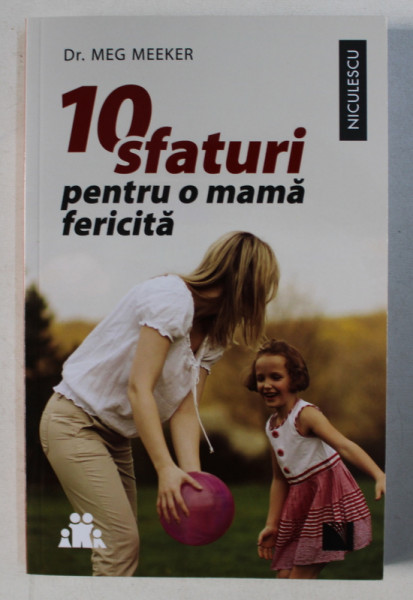 10 SFATURI PENTRU O MAMA FERICITA de MEG MEEKER  , 2016