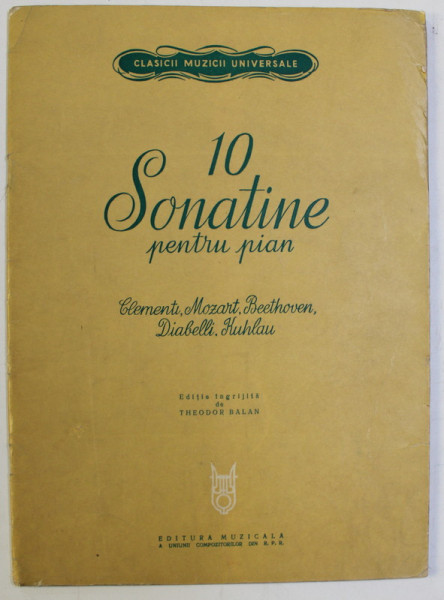 10 SONATINE PENTRU PIAN , CLEMENTI , MOZART , BEETHOVEN , DIABELLI , KUHLAU , editie ingrijita de THEODOR BALAN , 1965