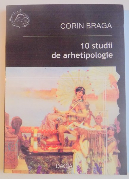 10 STUDII DE ARHETIPOLOGIE , EDITIA A II - A de CORIN BRAGA , 2007
