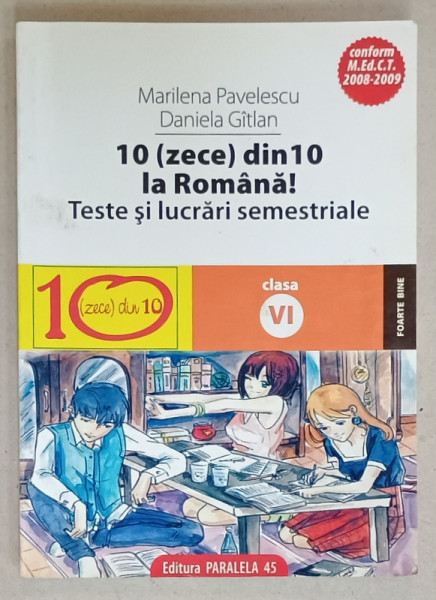 10 ( ZECE  )DIN 10 LA ROMANA ! TESTE SI LUCRARI SEMESTRIALE , CLASA A VI -A de MARILENA  PAVELESCU si  DANIELA GITLAN , 2008