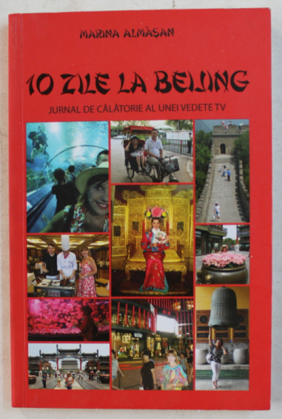 10 ZILE LA BEIJING - JURNAL DE CALATORIE AL UNEI VEDETE TV de MARINA ALMASAN , 2014