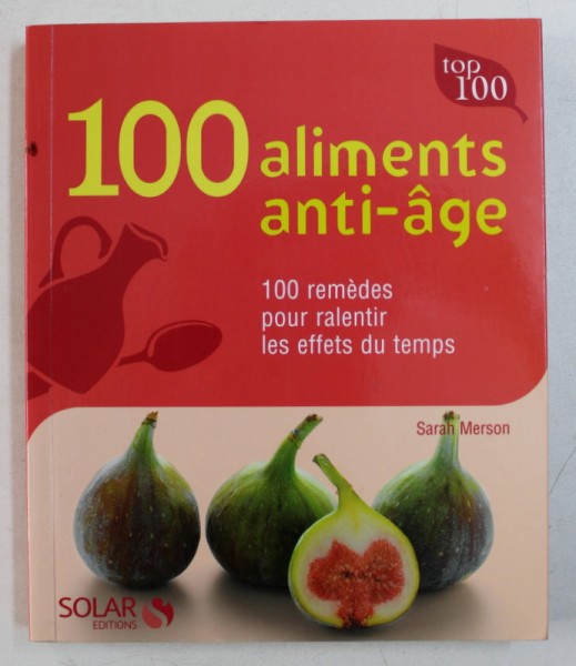 100 ALIMENTS ANTI - AGE - 100 REMEDES POUR RALENTIR LES EFFETS DU TEMPS par SARAH MERSON , 2008