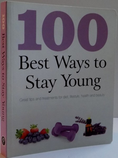 100 BEST WAYS TO STAY YOUNG, GREAT TIPS AND TREATMENTS FOR DIET, LIFESTYLE, HEALTH AND BEAUTY, 2011