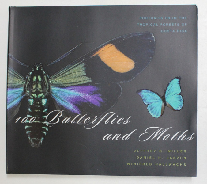 100 BUTTERFLIES AND MOTHS by JEFFREY C. MILLER ..WINIFRED HALLWACHS , 2007
