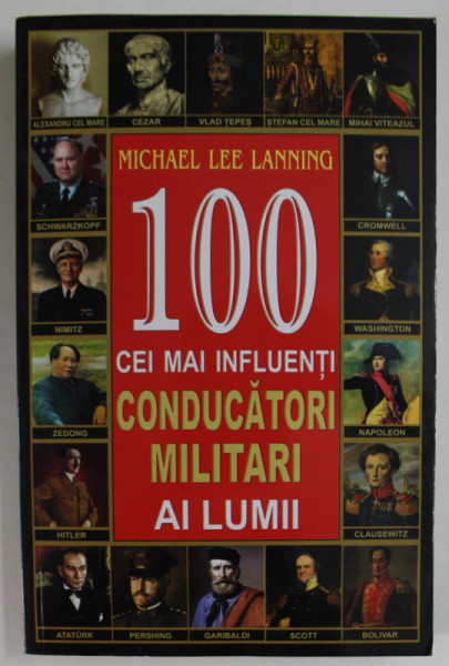 100 CEI MAI INFLUENTI CONDUCATORI MILITARI AL LUMII de MICHAEL LEE LANNING , 2022