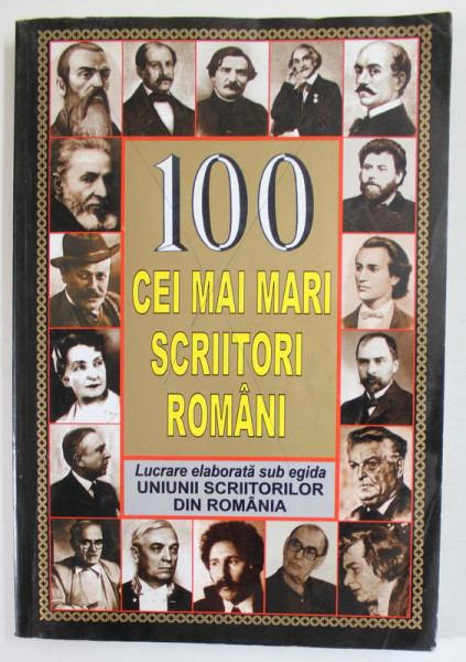 100 CEI MAI MARI SCRIITORI ROMANI , coordonatorul lucrarii MIRCEA GHITULESCU , 1998