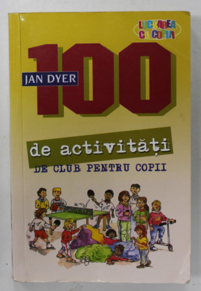 100 DE ACTIVITATI DE CLUB PENTRU COPII de JAN DYER , 2005, PREZINTA URME DE UZURA
