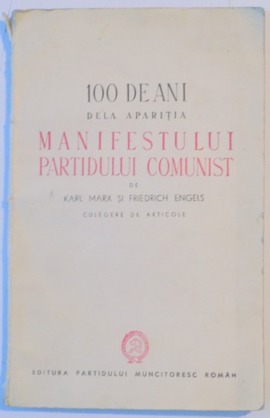100 DE ANI DE LA APARITIA MANIFESTULUI COMUNIST de KARL MARX SI FRIEDRICH ENGELS. CULEGERE DE ARTICOLE  1948