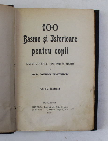 100 DE BASME SI ISTORIOARE PENTRU COPII DUPA DIFERITI AUTORI STREINI de IOANA  CORNELIA DELATISMANA , CU 50 ILUSTRATII , 1905