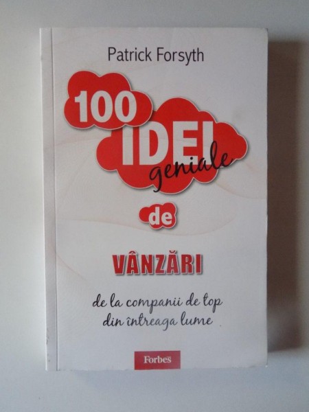 100 DE IDEI GENIALE DE VANZARI DE LA COMPANII DE TOP DIN INTREAGA LUME de PATRICK FORSYTH , 2011