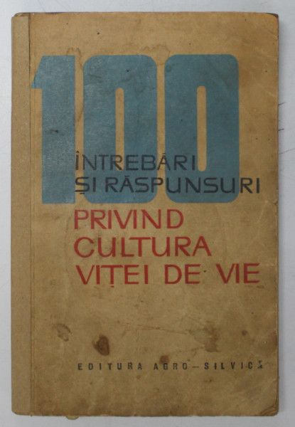 100 DE INTREBARI SI RASPUNSURI PRIVIND CULTURA VITEI DE VIE de D.D. OPREA si V. DVORNIC , 1964 *COPERTA UZATA