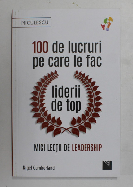 100 DE LUCRURI PE CARE LE FAC LIDERII DE TOP , MICI LECTII DE LEADERSHIP de NIGEL CUMBERLAND , 2021