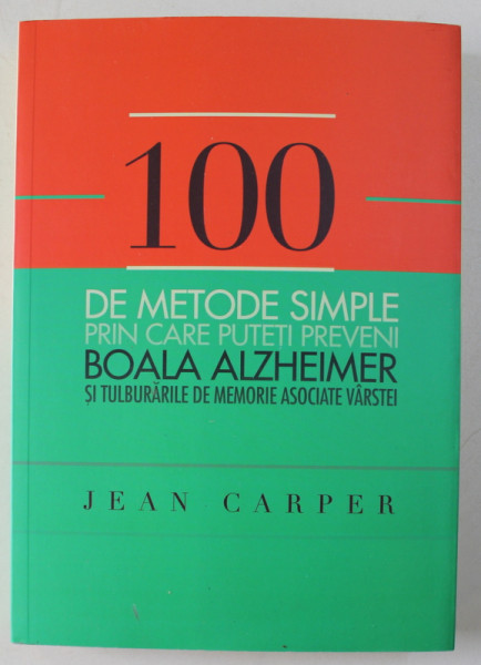 100 DE METODE SIMPLE PRIN CARE PUTETI PREVENI BOALA ALZHEIMER de JEAN CARPER , 2013