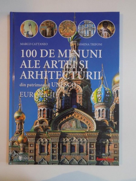 100 DE MINUNI ALE ARTEI SI ARHITECTURII DIN PATRIMONIUL UNESCO , EUROPA I de MARCO CATTANEO , JASMINA TRIFONI