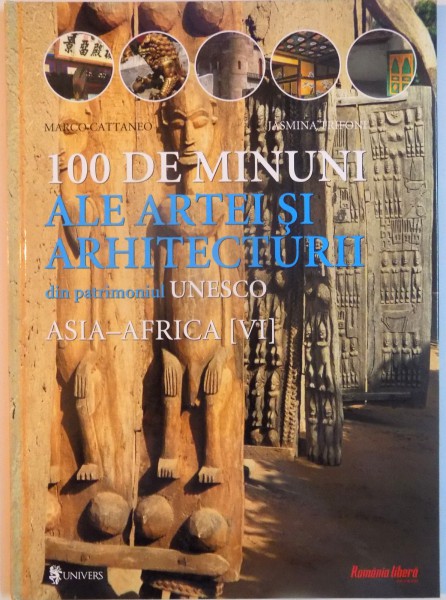 100 DE MINUNI ALE ARTEI SI ARHITECTURII DIN PATRIMONIUL UNESCO, VOL.VI ASIA-AFRICA de MARCO CATTANEO, JASMINA TRIFONI, 2002