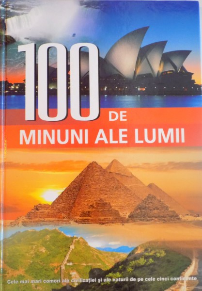 100 DE MINUNI ALE LUMII, CELE MAI MARI COMORI ALE CIVILIZATIEI SI ALE NATURII DE PE CELE CINCI CONTINENTE, 2009