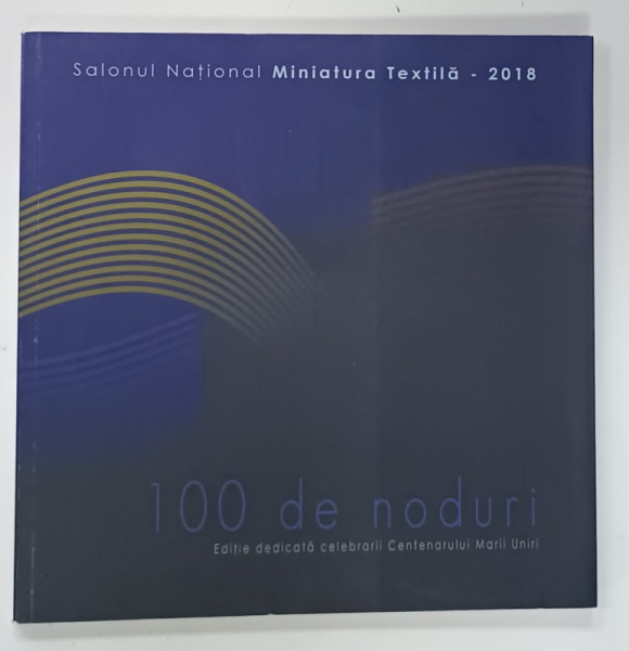 100 DE NODURI , SALONUL NATIONAL MINIATURA TEXTILA , 2018 , CATALOG DE EXPOZITIE