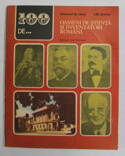 100 DE ...OAMENI DE STIINTA SI INVENTATORI ROMANI de EDMOND NICOLAU si I.M. STEFAN , 1987