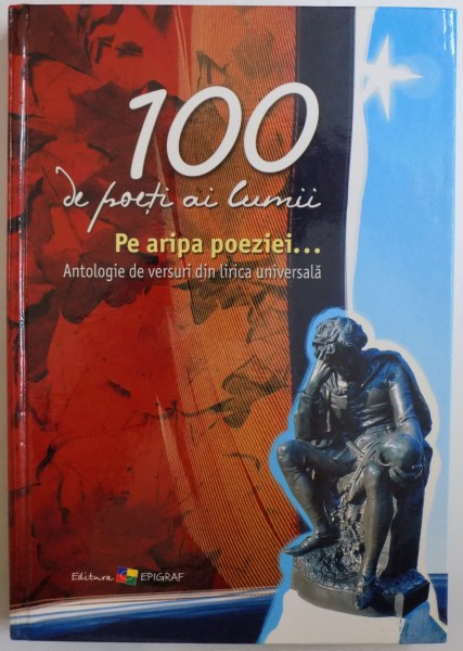 100 DE POETI AI LUMII - PE ARIPA POEZIEI ... ANTOLOGIE DE VERSURI DIN LIRICA UNIVERSALA de ALA BUJOR , 2005