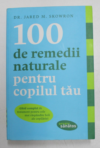 100 DE REMEDII NATURALE PENTRU COPILUL TAU de JARED M. SKOWRON , 2014 *MINIMA UZURA