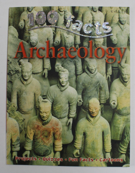 100 FACTS - ARCHAEOLOGY - PROJECTS , QUIZZES , FUN FACTS , CARTOONS by JOHN FARNDON , 2009,