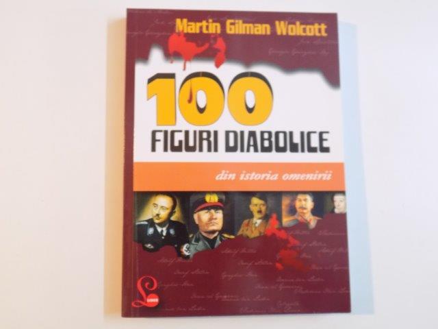 100 FIGURI DIABOLICE DIN ISTORIA OMENIRII de MARTIN GILMAN WOLCOTT , 2008