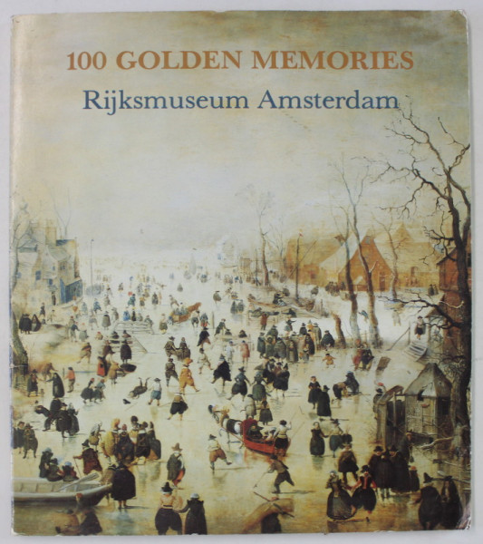 100 GOLDEN MEMORIES , RIJKSMUSEUM AMSTERDAM , ANII '90 TEXT IN OLANDEZA , FRANCEZA , ENGLEZA , GERMANA