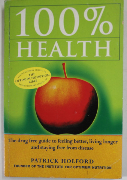 100 % HEALTH by PATRICK HOLFORD , THE DRUG FREE GUIDE TO FEELING BETTER , LIVING LONGER ....FREE FROM DISEASE , 2001